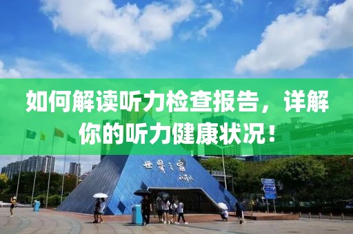 如何解读听力检查报告，详解你的听力健康状况！