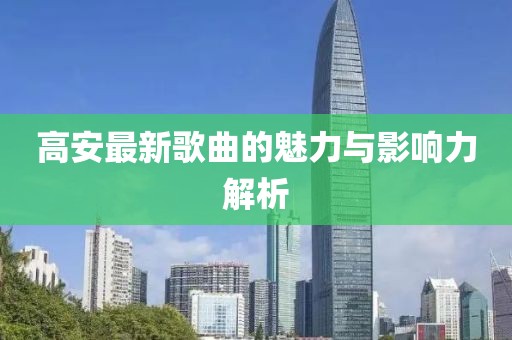 高安最新歌曲的魅力与影响力解析