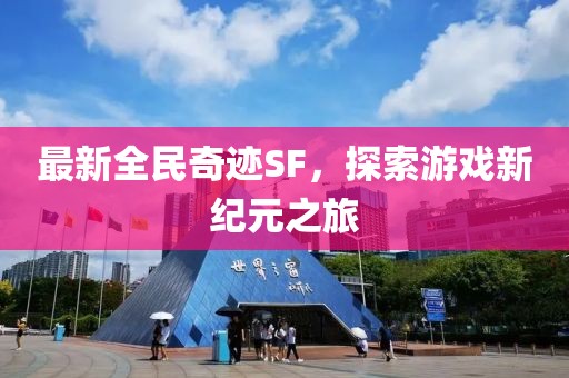 最新全民奇迹SF，探索游戏新纪元之旅