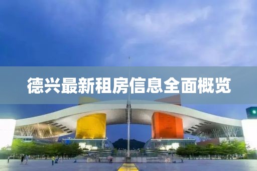 德兴最新租房信息全面概览