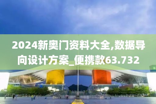 2024新奥门资料大全,数据导向设计方案_便携款63.732