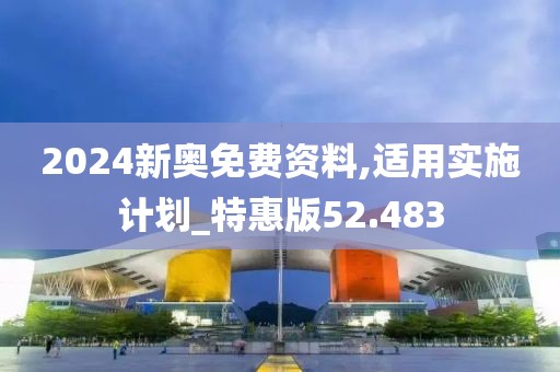 2024新奥免费资料,适用实施计划_特惠版52.483