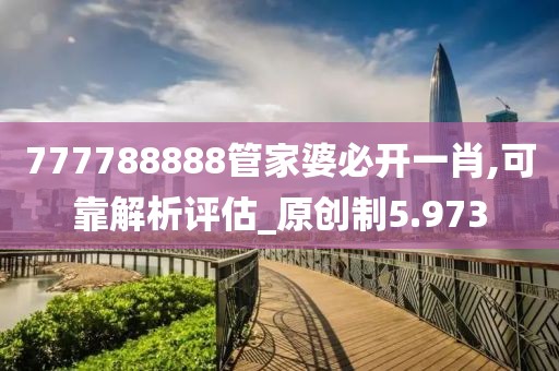 777788888管家婆必开一肖,可靠解析评估_原创制5.973