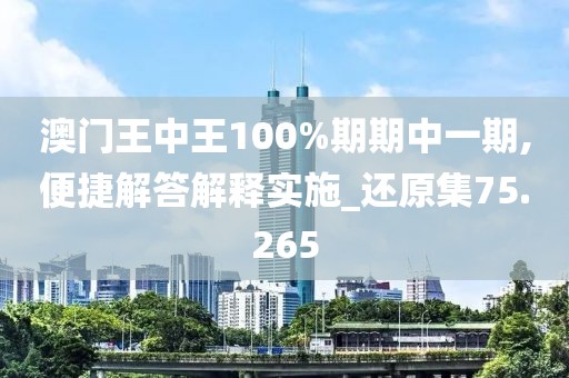澳门王中王100%期期中一期,便捷解答解释实施_还原集75.265