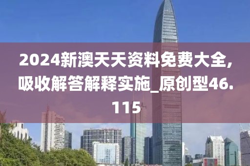 2024新澳天天资料免费大全,吸收解答解释实施_原创型46.115