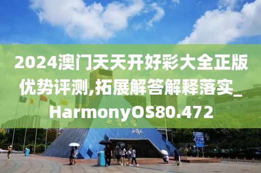 2024澳门天天开好彩大全正版优势评测,拓展解答解释落实_HarmonyOS80.472