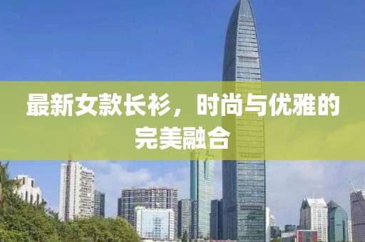 最新女款长衫，时尚与优雅的完美融合