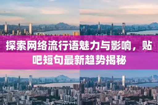 探索网络流行语魅力与影响，贴吧短句最新趋势揭秘