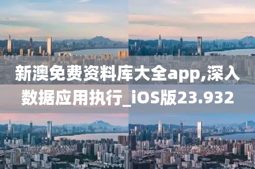 新澳免费资料库大全app,深入数据应用执行_iOS版23.932