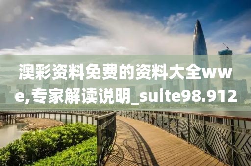 澳彩资料免费的资料大全wwe,专家解读说明_suite98.912