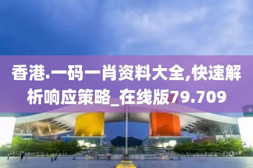 香港.一码一肖资料大全,快速解析响应策略_在线版79.709