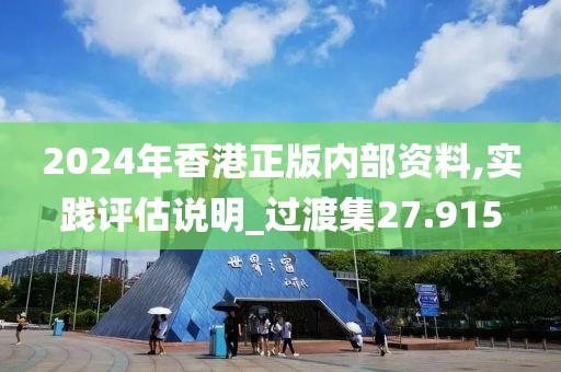 2024年香港正版内部资料,实践评估说明_过渡集27.915