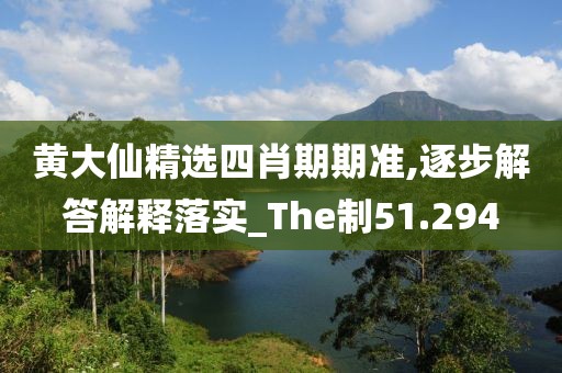 黄大仙精选四肖期期准,逐步解答解释落实_The制51.294