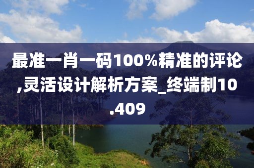最准一肖一码100%精准的评论,灵活设计解析方案_终端制10.409