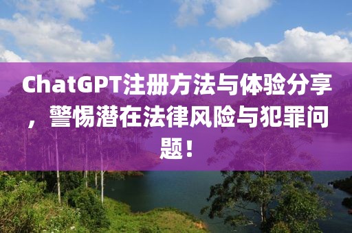 ChatGPT注册方法与体验分享，警惕潜在法律风险与犯罪问题！