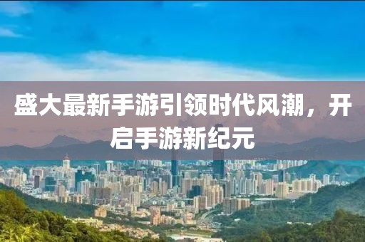 盛大最新手游引领时代风潮，开启手游新纪元