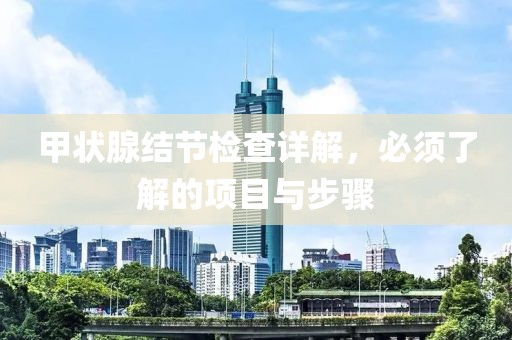 甲状腺结节检查详解，必须了解的项目与步骤
