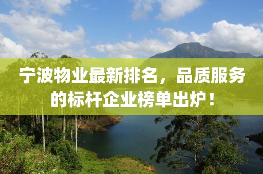 宁波物业最新排名，品质服务的标杆企业榜单出炉！