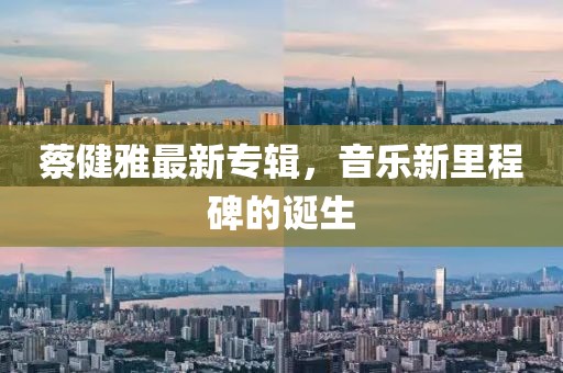 蔡健雅最新专辑，音乐新里程碑的诞生