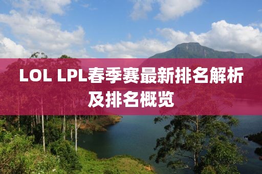 LOL LPL春季赛最新排名解析及排名概览