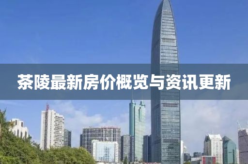 茶陵最新房价概览与资讯更新