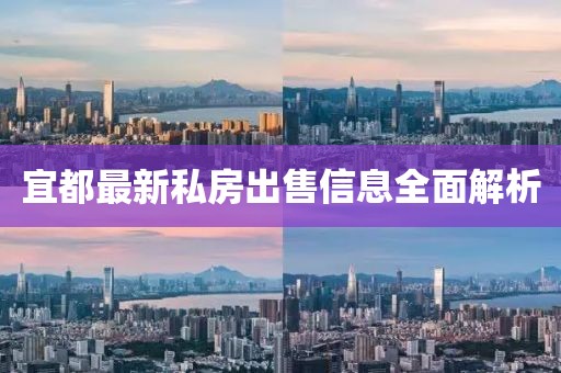 宜都最新私房出售信息全面解析