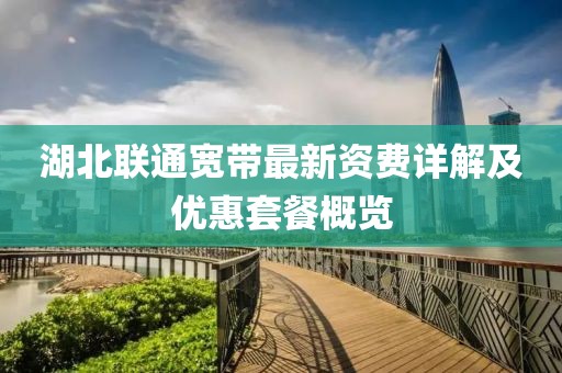 湖北联通宽带最新资费详解及优惠套餐概览