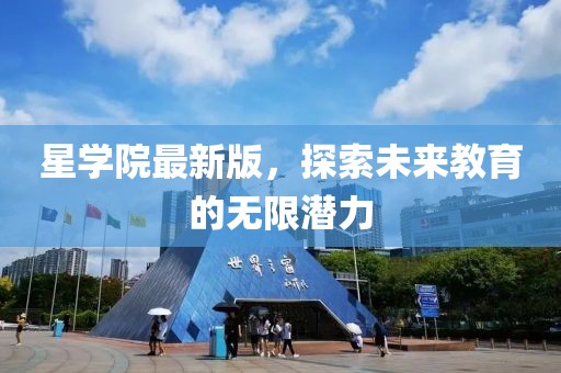 星学院最新版，探索未来教育的无限潜力