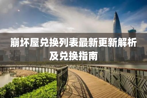 崩坏屋兑换列表最新更新解析及兑换指南