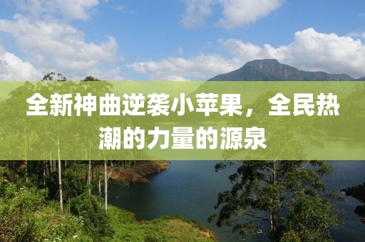 全新神曲逆袭小苹果，全民热潮的力量的源泉