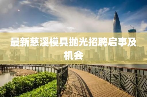 最新慈溪模具抛光招聘启事及机会