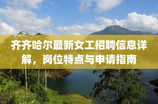 齐齐哈尔最新女工招聘信息详解，岗位特点与申请指南