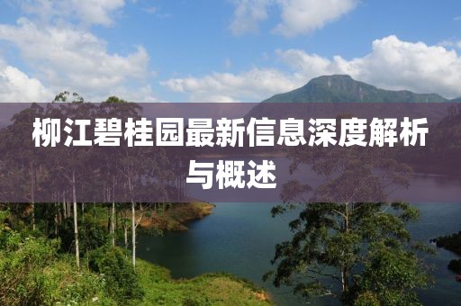 柳江碧桂园最新信息深度解析与概述