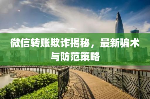 微信转账欺诈揭秘，最新骗术与防范策略