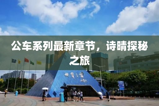 公车系列最新章节，诗晴探秘之旅