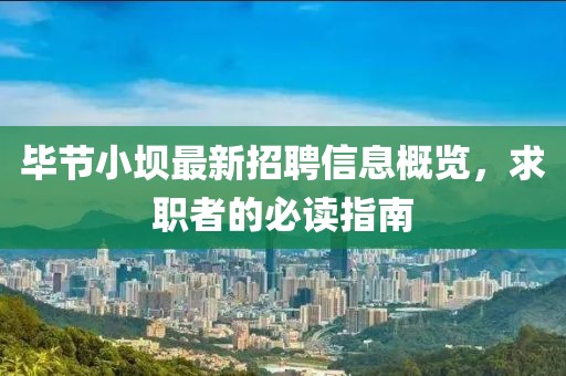 毕节小坝最新招聘信息概览，求职者的必读指南