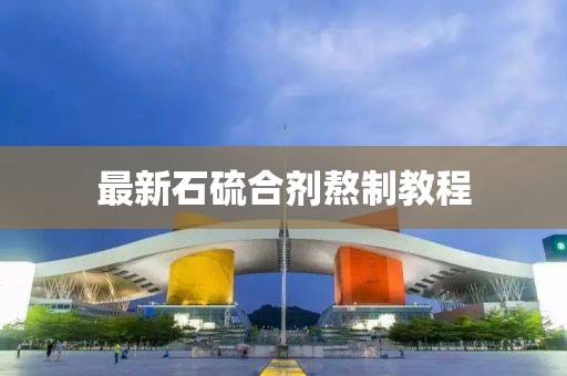 最新石硫合剂熬制教程