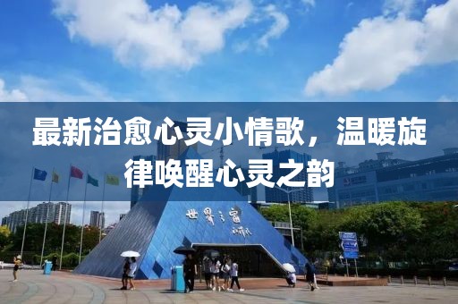 最新治愈心灵小情歌，温暖旋律唤醒心灵之韵