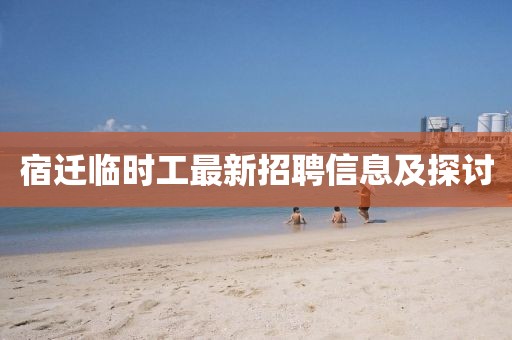 宿迁临时工最新招聘信息及探讨