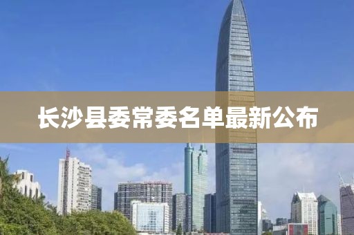 长沙县委常委名单最新公布
