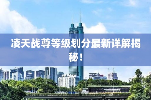 凌天战尊等级划分最新详解揭秘！