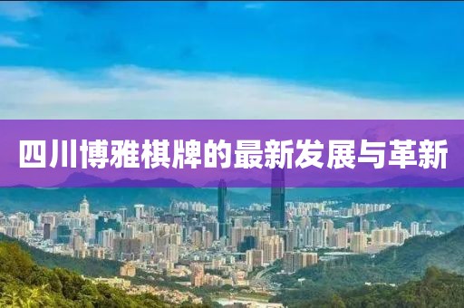 四川博雅棋牌的最新发展与革新