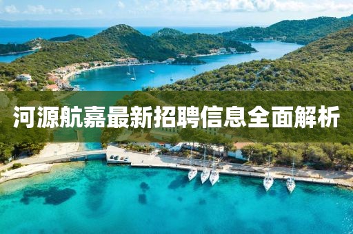 河源航嘉最新招聘信息全面解析