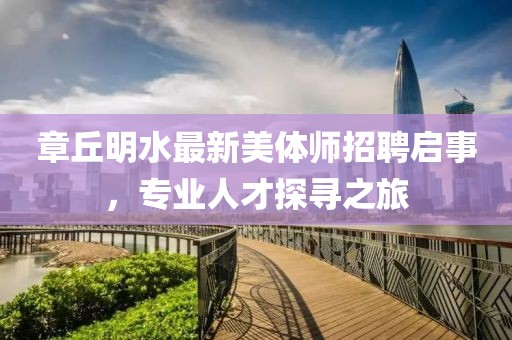 章丘明水最新美体师招聘启事，专业人才探寻之旅