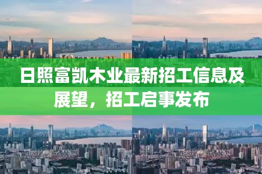 日照富凯木业最新招工信息及展望，招工启事发布