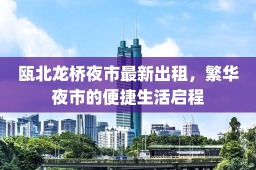 瓯北龙桥夜市最新出租，繁华夜市的便捷生活启程
