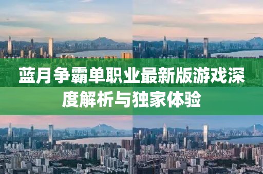 蓝月争霸单职业最新版游戏深度解析与独家体验