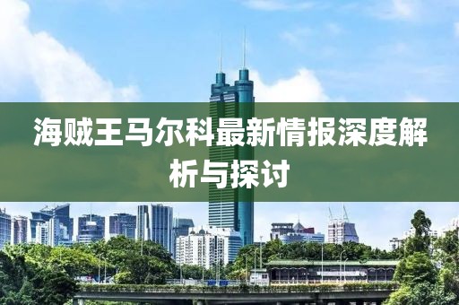 海贼王马尔科最新情报深度解析与探讨