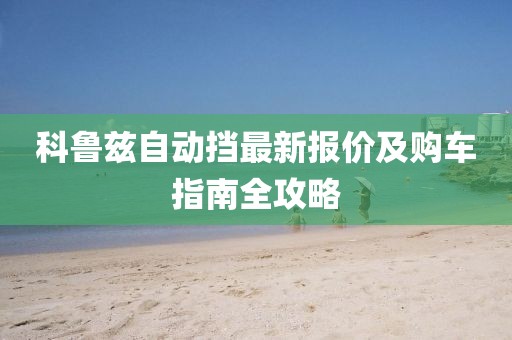 科鲁兹自动挡最新报价及购车指南全攻略
