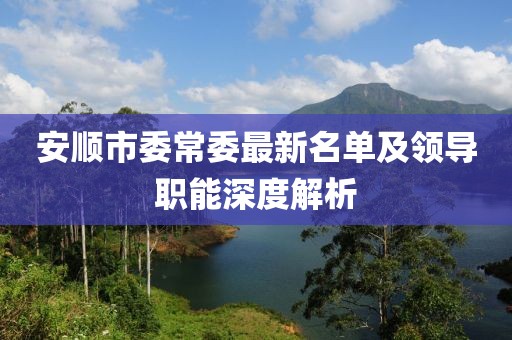 安顺市委常委最新名单及领导职能深度解析